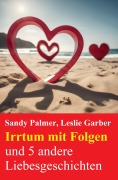 Cover-Bild zum Titel 'Irrtum mit Folgen und 5 andere Liebesgeschichten' von 'Sandy Palmer, Leslie Garber'