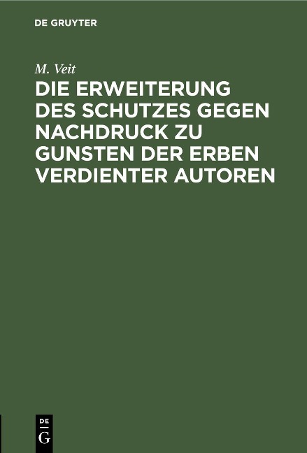 Die Erweiterung des Schutzes gegen Nachdruck zu Gunsten der Erben verdienter Autoren - M. Veit
