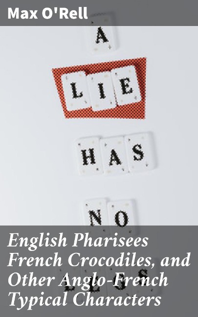 English Pharisees French Crocodiles, and Other Anglo-French Typical Characters - Max O'Rell