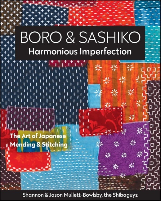 Boro & Sashiko, Harmonious Imperfection - Shannon Mullett-Bowlsby, Jason Mullett-Bowlsby