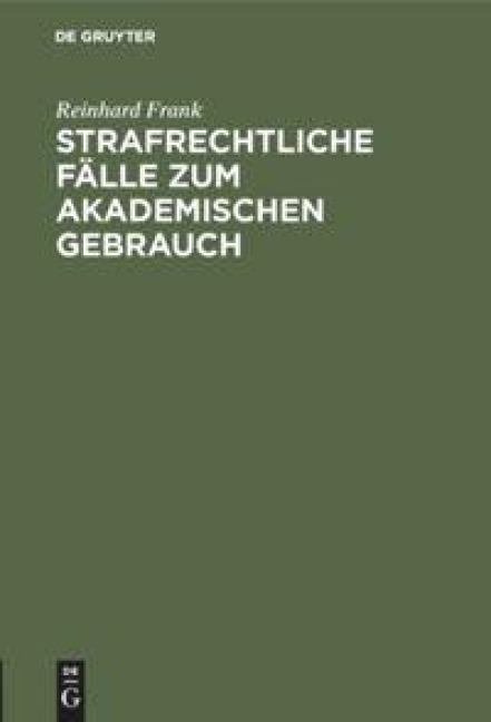 Strafrechtliche Fälle zum akademischen Gebrauch - Reinhard Frank