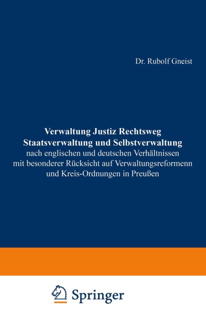 Verwaltung Justiz Rechtsweg Staatsverwaltung und Selbstverwaltung nach englischen und deutschen Verhältnissen mit besonderer Rücksicht auf Verwaltungsreformen und Kreis-Ordnungen in Preußen - Rudolf Gneist