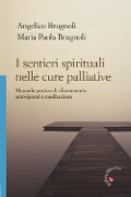 Cover-Bild zum Titel 'I sentieri spirituali nelle cure palliative. Manuale pratico di rilassamento, auto-ipnosi e meditazione' von 'Angelico Brugnoli, Maria Paola Brugnoli'