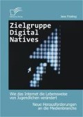 Cover-Bild zum Titel 'Zielgruppe Digital Natives: Wie das Internet die Lebensweise von Jugendlichen verändert' von 'Jens Frieling'