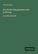 Cover-Bild zum Titel 'Wie Wiselis Weg gefunden wird Erzählung' von 'Johanna Spyri'