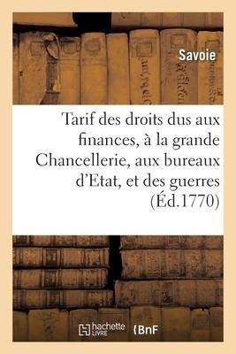 Tarif Des Droits Dus Aux Finances, À La Grande Chancellerie, Aux Bureaux d'Etat, Et Des Guerres - Savoie