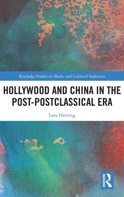 Hollywood and China in the Post-postclassical Era - Lara Herring