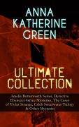 Cover-Bild zum Titel 'ANNA KATHERINE GREEN Ultimate Collection: Amelia Butterworth Series, Detective Ebenezer Gryce Mysteries, The Cases of Violet Strange, Caleb Sweetwater Trilogy & Other Mysteries' von 'Anna Katharine Green'