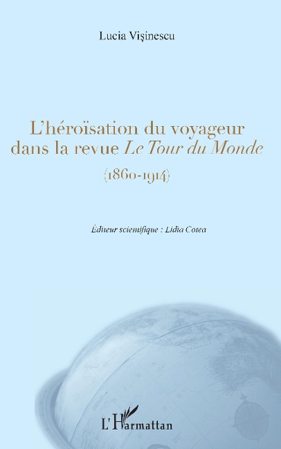 L'héroïsation du voyageur dans la revue <em>Le Tour du Monde</em> - Lucia Visinescu, Lidia Cotea