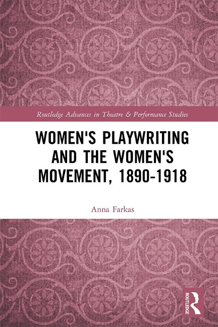 Women's Playwriting and the Women's Movement, 1890-1918 - Anna Farkas