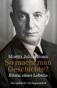 Cover-Bild zum Titel 'So macht man Geschichte?' von 'Moritz Julius Bonn'
