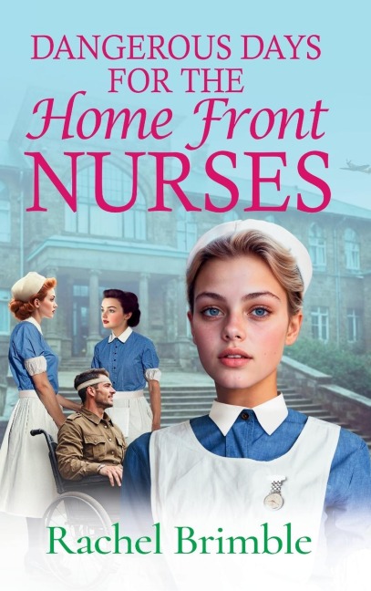 Dangerous Days for the Home Front Nurses - Rachel Brimble