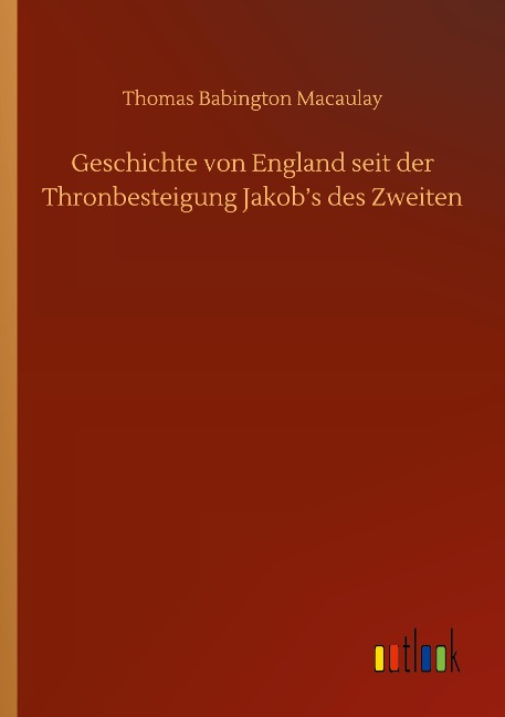 Geschichte von England seit der Thronbesteigung Jakob¿s des Zweiten - Thomas Babington Macaulay