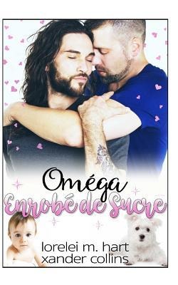 Un Oméga Enrobé de Sucre - Xander Collins, Lorelei M. Hart