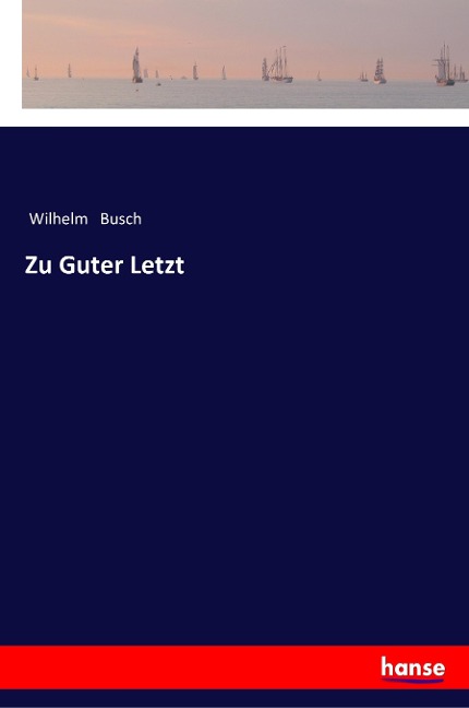 Zu Guter Letzt - Wilhelm Busch