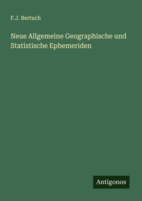 Neue Allgemeine Geographische und Statistische Ephemeriden - F. J. Bertuch