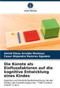 Cover-Bild zum Titel 'Die Künste als Einflussfaktoren auf die kognitive Entwicklung eines Kindes' von 'Astrid Elena Arrubla Montoya, Cesar Alejandro Ramírez Agudelo'