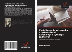 Cover-Bild zum Titel 'Kszta¿towanie wizerunku u¿ytkownika do okre¿lonych sytuacji i zachowa¿' von 'Anna M¿y¿ska'