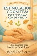 Cover-Bild zum Titel 'Estimulación Cognitiva para Personas con Demencia: Guía Práctica para Familiares' von 'Isabel Con Fuente'