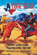 Riding for the Lone Star, Volume 2: Frontier Cavalry and the Texas Way of War, 1822-1865 - Nathan Jennings