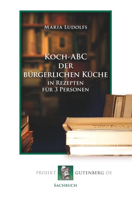 Koch-ABC der bürgerlichen Küche in Rezepten für 3 Personen - Maria Ludolfs