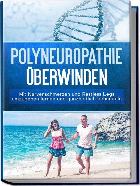 Polyneuropathie überwinden: Mit Nervenschmerzen und Restless Legs umzugehen lernen und ganzheitlich behandeln - Katharina Neustedt