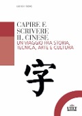 Cover-Bild zum Titel 'Capire e scrivere il cinese. Un viaggio fra storia, tecnica, arte e cultura' von 'Lilo M. Y. Wong'