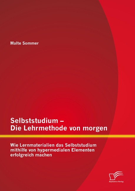Selbststudium - Die Lehrmethode von morgen: Wie Lernmaterialien das Selbststudium mithilfe von hypermedialen Elementen erfolgreich machen - Malte Sommer