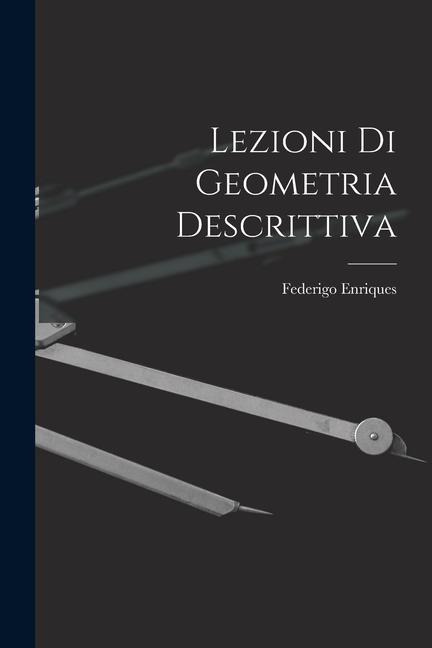 Lezioni Di Geometria Descrittiva - Federigo Enriques