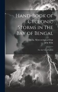Hand-Book of Cyclonic Storms in the Bay of Bengal: For the Use of Sailors - John Eliot