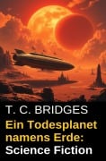 Ein Todesplanet namens Erde: Science Fiction - T. C. Bridges