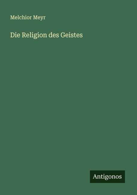 Die Religion des Geistes - Melchior Meyr