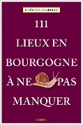 111 Lieux en Bourgogne à ne pas manquer - Noëmie Lacarelle