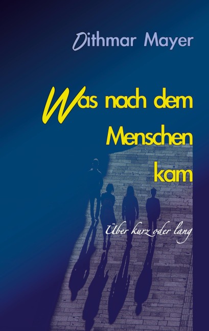 Was nach dem Menschen kam - Dithmar Mayer