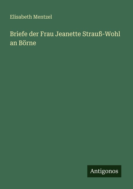 Briefe der Frau Jeanette Strauß-Wohl an Börne - Elisabeth Mentzel