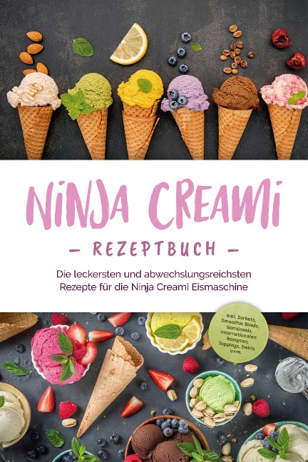 Ninja Creami Rezeptbuch: Die leckersten und abwechslungsreichsten Rezepte für die Ninja Creami Eismaschine - inkl. Sorbets, Smoothie Bowls, Gemüseeis, internationalen Rezepten, Toppings, Swirls uvm. - Maren Bertram