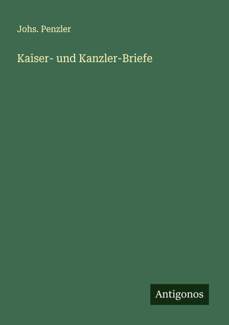 Kaiser- und Kanzler-Briefe - Johs. Penzler