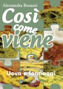 Così come viene. Uova e formaggi - Alessandra Benassi