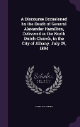 Cover-Bild zum Titel 'A Discourse Occasioned by the Death of General Alexander Hamilton, Delivered in the North Dutch Church, in the City of Albany, July 29, 1804' von 'Eliphalet Nott'