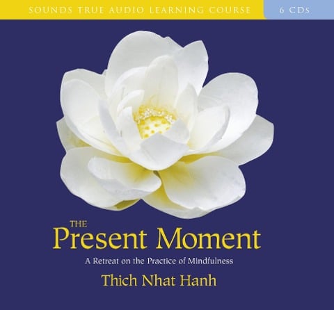 The Present Moment: A Retreat on the Practice of Mindfulness - Thich Nhat Hanh