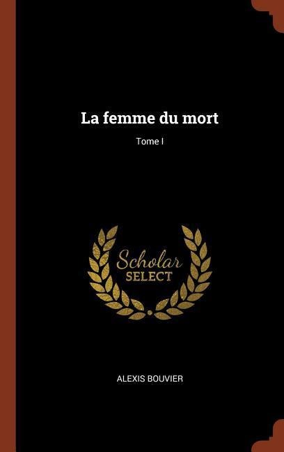 La femme du mort; Tome I - Alexis Bouvier