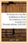 Cover-Bild zum Titel 'Du Besoin de Nouvelles Institutions En Faveur Du Commerce Et Des Manufactures' von 'Collectif'