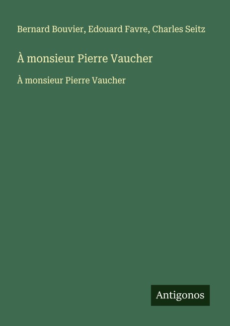À monsieur Pierre Vaucher - Bernard Bouvier, Edouard Favre, Charles Seitz