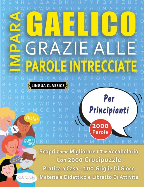 IMPARA GAELICO GRAZIE ALLE PAROLE INTRECCIATE - PER PRINCIPIANTI - Scopri Come Migliorare Il Tuo Vocabolario Con 2000 Crucipuzzle e Pratica a Casa - 100 Griglie Di Gioco - Materiale Didattico e Libretto Di Attività - Lingua Classics