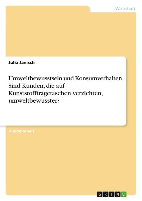 Umweltbewusstsein und Konsumverhalten. Sind Kunden, die auf Kunststofftragetaschen verzichten, umweltbewusster? - Julia Jänisch