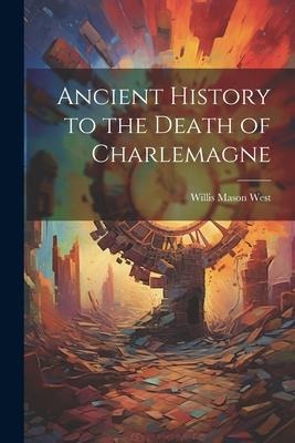 Ancient History to the Death of Charlemagne - Willis Mason West