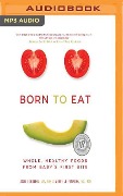 Born to Eat: Whole, Healthy Foods from Baby's First Bite - Leslie Schilling, Wendy Jo Peterson
