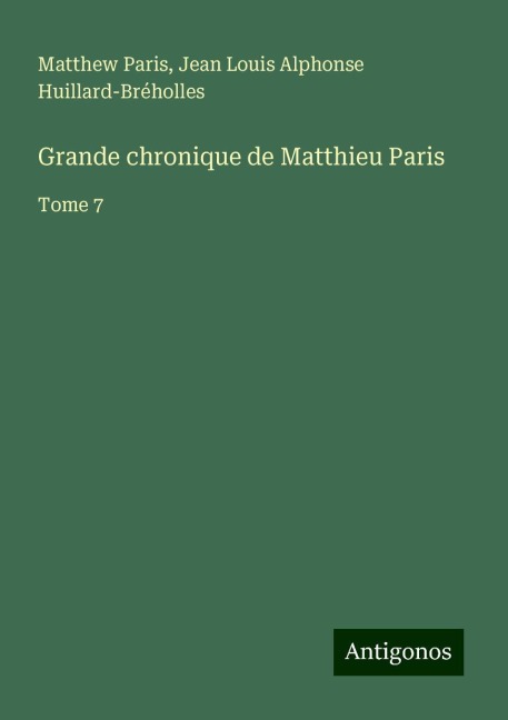Grande chronique de Matthieu Paris - Matthew Paris, Jean Louis Alphonse Huillard-Bréholles