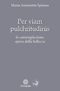 Cover-Bild zum Titel 'Per viam pulchritudinis. La contemplazione, opera della bellezza' von 'Maria Antonietta Spinosa'