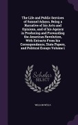 Cover-Bild zum Titel 'The Life and Public Services of Samuel Adams, Being a Narrative of his Acts and Opinions, and of his Agency in Producing and Forwarding the American Revolution, With Extracts From his Correspondence, State Papers, and Political Essays Volume 1' von 'William Wells'